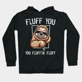 Sloth - Fluff You You Fluffin' Fluff Hoodie